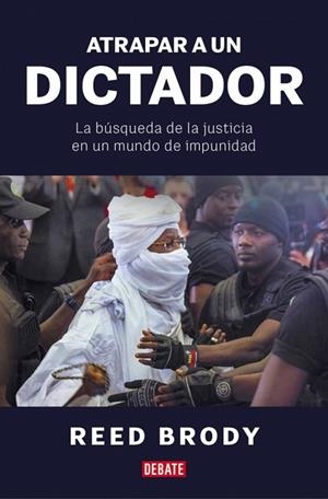ATRAPAR A UN DICTADOR LA BÚSQUEDA DE LA JUSTICIA EN UN MUNDO DE IMPUNIDAD | 9788410433502 | BRODY, REED