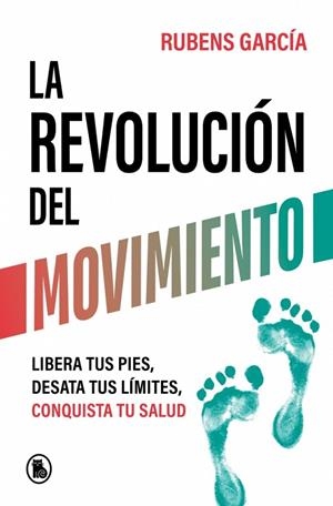 LA REVOLUCIÓN DEL MOVIMIENTO. LIBERA TUS PIES, DESATA TUS LÍMITES, CONQUISTA TU SALUD | 9788402429780 | GARCÍA (@RMOTIONCOACH), RUBENS