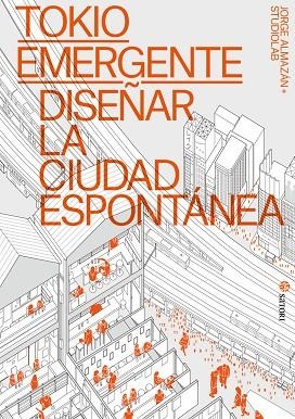 TOKIO EMERGENTE. DISEÑAR LA CIUDAD ESPONTÁNEA | 9788410404106 | ALMAZÁN, JORGE