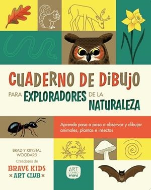 CUADERNO DE DIBUJO PARA EXPLORADORES DE LA NATURALEZA. APRENDE PASO A PASO A OBSERVAR Y DIBUJAR ANIMALES, PLANTAS E INSECTOS | 9788426739674 | WOODARD, KRYSTAL/WOODARD, BRAD