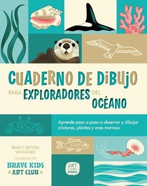 CUADERNO DE DIBUJO PARA EXPLORADORES DEL OCÉANO. APRENDE PASO A PASO A OBSERVAR Y DIBUJAR CRIATURAS, PLANTAS Y AVES MARINAS | 9788426739612 | WOODARD, KRYSTAL/WOODARD, BRAD