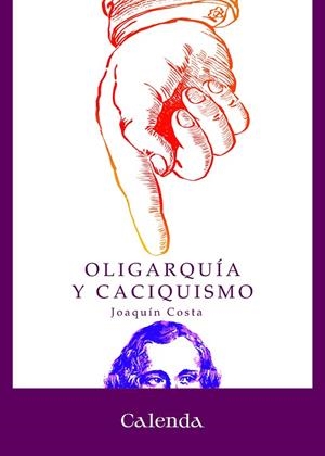 OLIGARQUÍA Y CACIQUISMO. COMO LA FORMA ACTUAL DE GOBIERNO EN ESPAÑA: URGENCIA Y MODO DE CAMBIARLA | 9788412914320 | COSTA, JOAQUÍN
