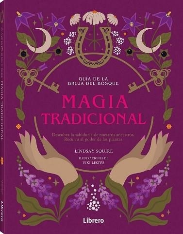 GUIA DE LA BRUJA DEL BOSQUE. MAGIA TRADICIONAL. DESCUBRA LA SABIDURIA DE NUESTROS ANCESTROS. RECURRA AL PODER DE LAS PLANTAS. | 9789464990300 | SQUIRE, LINDSAY