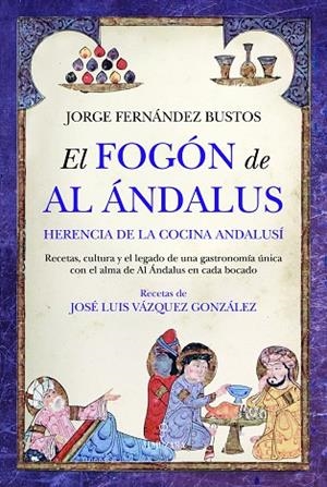 EL FOGÓN DE AL ÁNDALUS. HERENCIA DE LA COCINA ANDALUSÍ | 9788410527980 | JORGE FERNÁNDEZ BUSTOS