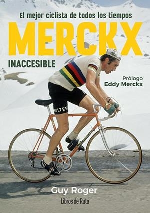 MERCKX. INACCESIBLE. EL MEJOR CICLISTA DE TODOS LOS TIEMPOS | 9788412905779 | GUY ROGER