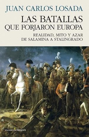 LAS BATALLAS QUE FORJARON EUROPA REALIDAD, MITO Y AZAR DE SALAMINA A STALINGRADO | 9788412899535 | LOSADA MALVÁREZ, JUAN CARLOS