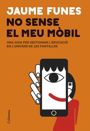 NO SENSE EL MEU MÒBIL. UNA GUIA PER GESTIONAR L'EDUCACIÓ EN L'UNIVERS DE LES PANTALLES | 9788466433914 | FUNES, JAUME