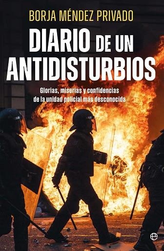 DIARIO DE UN ANTIDISTURBIOS. GLORIAS, MISERIAS Y CONFIDENCIAS DE LA UNIDAD POLICIAL MÁS DESCONOCIDA | 9788410940895 | MENDEZ, BORJA