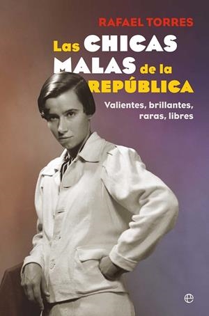 LAS CHICAS MALAS DE LA REPÚBLICA. VALIENTES, BRILLANTES, RARAS, LIBRES | 9788410940871 | TORRES, RAFAEL