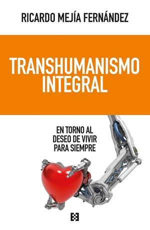 TRANSHUMANISMO INTEGRAL. EN TORNO AL DESEO DE VIVIR PARA SIEMPRE | 9788413392189 | MEJÍA FERNÁNDEZ, RICARDO