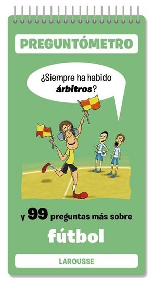 SIEMPRE HA HABIDO ÁRBITROS. Y 99 PREGUNTAS MÁS SOBRE FÚTBOL. PREGUNTOMETRO | 9791387520373 | LAROUSSE EDITORIAL