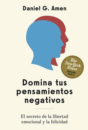 DOMINA TUS PENSAMIENTOS NEGATIVOS. EL SECRETO DE LA LIBERTAD EMOCIONAL Y LA FELICIDAD | 9788410121256 | AMEN, DANIEL G.