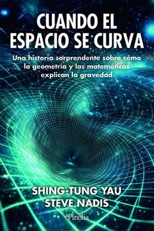 CUANDO EL ESPACIO SE CURVA. UNA HISTORIA SORPRENDENTE SOBRE CÓMO LA GEOMETRÍA Y LAS MATEMÁTICAS EXPLICAN LA GRAVEDAD | 9791387556457 | STEVE NADIS/SHING-TUNG YAU