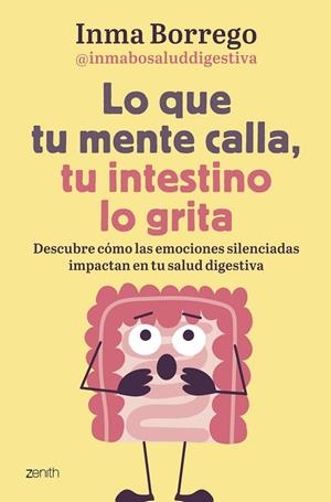 LO QUE TU MENTE CALLA, TU INTESTINO LO GRITA. DESCUBRE CÓMO LAS EMOCIONES SILENCIADAS IMPACTAN EN TU SALUD DIGESTIVA | 9788408303749 | BORREGO, INMACULADA
