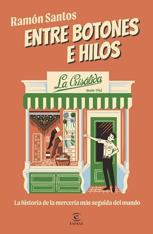 ENTRE BOTONES E HILOS. LA CRISÁLIDA LA HISTORIA DE LA MERCERÍA MÁS SEGUIDA DEL MUNDO | 9788467076776 | SANTOS, RAMÓN