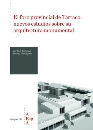 EL FORO PROVINCIAL DE TARRACO : NUEVOS ESTUDIOS SOBRE SU ARQUITECTURA MONUMENTAL | 9788400113537 | DOMINGO, JAVIER Á./PENSABENE, PATRIZIO