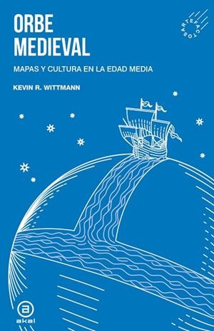 ORBE MEDIEVAL. MAPAS Y CULTURA EN LA EDAD MEDIA | 9788446056911 | RODRÍGUEZ WITTMANN, KEVIN