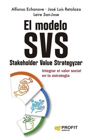 EL MODELO SVS  (STAKEHOLDER VALUE STRATEGIZER). INTEGRAR EL VALOR SOCIAL EN LA ESTRATEGIA | 9788410235748 | ECHANOVE, ALFONSO/RETOLAZA, JOSÉ LUIS/SAN-JOSE, LEIRE