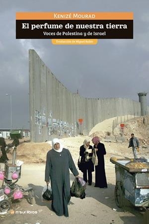 EL PERFUME DE NUESTRA TIERRA. VOCES DE PALESTINA Y DE ISRAEL | 9788412947519 | MOURAD, KENIZÉ