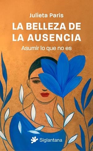 LA BELLEZA DE LA AUSENCIA ASUMIR LO QUE NO ES | 9788410179547 | PARÍS, JULIETA