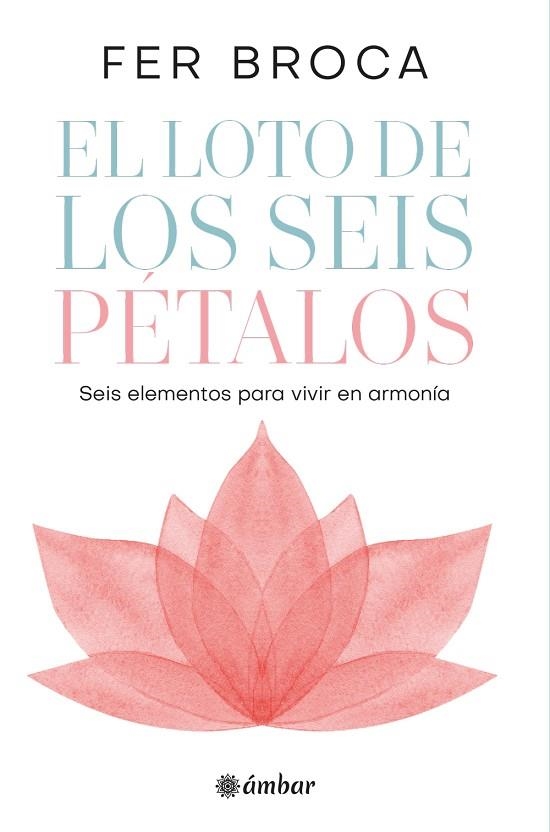 EL LOTO DE LOS SEIS PÉTALOS. SEIS ELEMENTOS PARA VIVIR EN ARMONÍA | 9788412899818 | BROCA, FER
