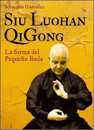 SIU LUOHAN QIGONG. LA FORMA DEL PEQUEÑO BUDA | 9788420307145 | SEBASTIAN GONZALEZ