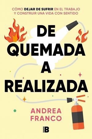DE QUEMADA A REALIZADA. CÓMO DEJAR DE SUFRIR EN EL TRABAJO Y CONSTRUIR UNA VIDA CON SENTIDO | 9788466680660 | FRANCO (@ANDREAFRCOACHING), ANDREA