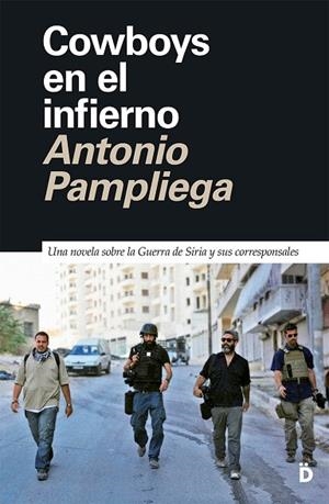 COWBOYS EN EL INFIERNO. UNA NOVELA SOBRE LA GUERRA DE SIRIA Y SUS CORRESPONSALES | 9788418011535 | PAMPLIEGA, ANTONIO