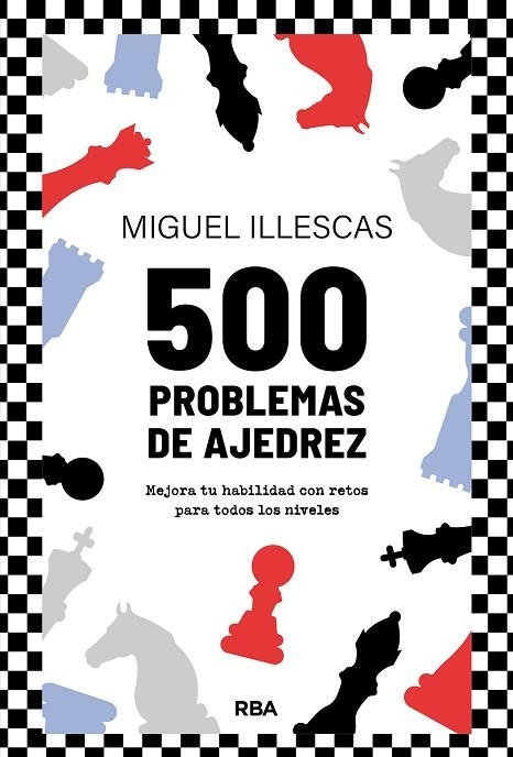 500 PROBLEMAS DE AJEDREZ. MEJORA TU HABILIDAD CON RETOS PARA TODOS LOS NIVELES | 9788411326438 | ILLESCAS CÓRDOBA, MIGUEL