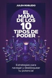 EL MAPA DE LOS 10 TIPOS DE PODER. ESTRATEGIAS PARA NAVEGAR Y DESBLOQUEAR TU POTENCIAL | 9788498755930 | ROBLEDO, JULEN