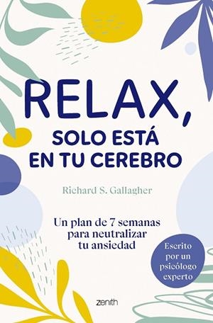 RELAX, SOLO ESTÁ EN TU CEREBRO. UN PLAN DE 7 SEMANAS PARA NEUTRALIZAR TU ANSIEDAD | 9788408304999 | GALLAGHER, RICHARD S.