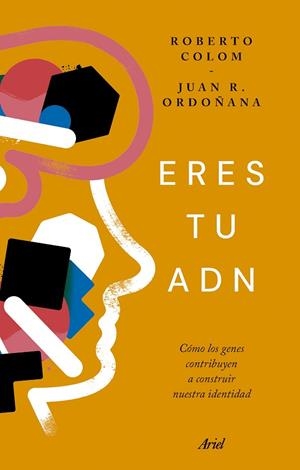 ERES TU ADN. CÓMO LOS GENES CONTRIBUYEN A CONSTRUIR NUESTRA IDENTIDAD | 9788434438965 | COLOM, ROBERTO/ORDOÑANA, JUAN RAMÓN