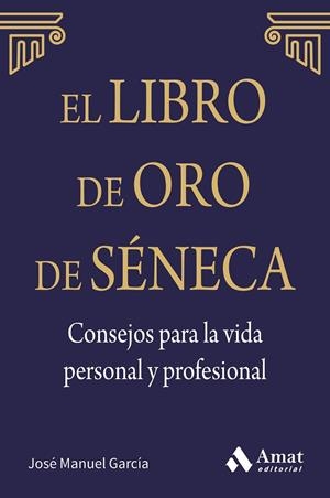 EL LIBRO DE ORO DE SÉNECA. CONSEJOS PARA LA VIDA PERSONAL Y PROFESIONAL. LO QUE TÚ PIENSAS DE TI MISMO ES MUCHO MÁS IMPORTANTE DE LO QUE LOS OTROS OPI | 9788497357944 | GARCÍA GONZÁLEZ, JOSÉ MANUEL