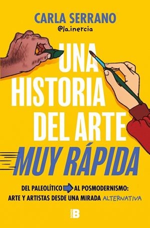 UNA HISTORIA DEL ARTE MUY RÁPIDA. DEL PALEOLÍTICO AL POSMODERNISMO: ARTE Y ARTISTAS DESDE UNA MIRADA ALTERNATIVA | 9788466681735 | SERRANO (@LA.INERCIA), CARLA