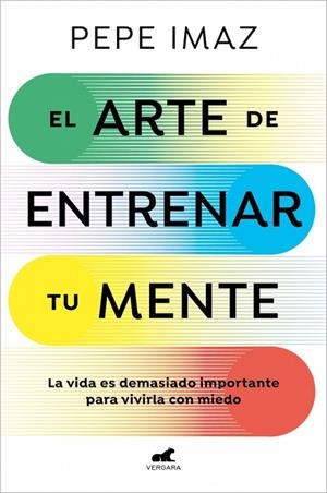 EL ARTE DE ENTRENAR TU MENTE. LA VIDA ES DEMASIADO IMPORTANTE PARA VIVIRLA CON MIEDO | 9788410467194 | IMAZ, PEPE