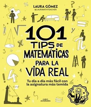 101 TIPS DE MATEMÁTICAS PARA LA VIDA REAL. TU DÍA A DÍA MÁS FÁCIL CON LA ASIGNATURA MÁS TEMIDA | 9788410190269 | GÓMEZ POZO (@LAURIMATHTEACHER), LAURA