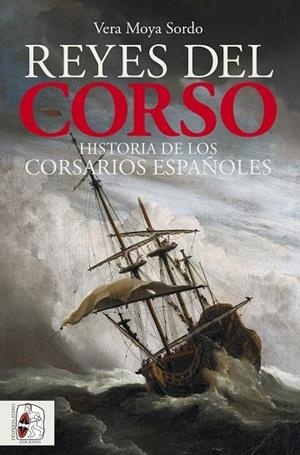 REYES DEL CORSO. UNA HISTORIA DE LOS CORSARIOS ESPAÑOLES | 9788412981070 | MOYA SORDO, VERA