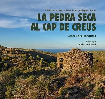 LA PEDRA SECA AL CAP DE CREUS. EL PORT DE LA SELVA, LA SELVA DE MAR, CADAQUÉS I ROSES | 9788418096525 | FÈLIX FRANQUESA, JENAR