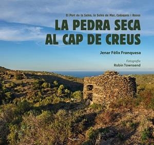 LA PEDRA SECA AL CAP DE CREUS. EL PORT DE LA SELVA, LA SELVA DE MAR, CADAQUÉS I ROSES | 9788418096525 | FÈLIX FRANQUESA, JENAR