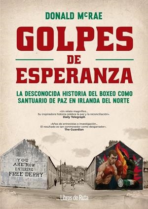 GOLPES DE ESPERANZA. LA DESCONOCIDA HISTORIA DEL BOXEO COMO SANTUARIO DE PAZ EN IRLANDA DEL NORTE | 9788412905793 | DONALD MCRAE