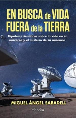EN BUSCA DE VIDA FUERA DE LA TIERRA. HIPOTESIS CIENTIFICAS SOBRE LA VIDA EN EL UNIVERSO Y EL MISTERIO DE SU AUSENCIA | 9791387556525 | SABADELL, MIHUEL ÁNGEL