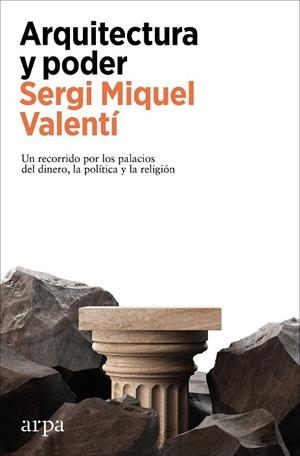 ARQUITECTURA Y PODER. UN RECORRIDO POR LOS PALACIOS DEL DINERO, LA POLÍTICA Y LA RELIGIÓN | 9788410313569 | MIQUEL VALENTÍ, SERGI