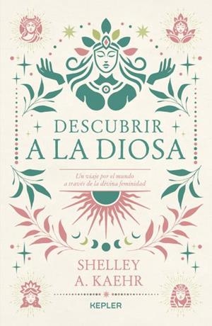 DESCUBRIR A LA DIOSA. UN VIAJE POR LO FEMENINO SAGRADO EN EL MUNDO | 9788419656087 | KAEHR, SHELLEY A.