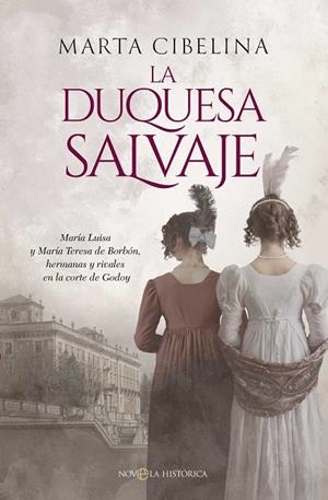 LA DUQUESA SALVAJE. MARÍA LUISA Y MARÍA TERESA DE BORBÓN, HERMANAS Y RIVALES EN LA CORTE DE GODOY | 9788410940635 | CIBELINA, MARTA