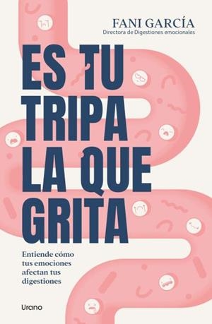 ES TU TRIPA LA QUE GRITA. ENTIENDE CÓMO TUS EMOCIONES AFECTAN TUS DIGESTIONES | 9788418714474 | GARCÍA, FANI
