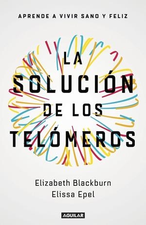 LA SOLUCIÓN DE LOS TELÓMEROS. APRENDE A VIVIR SANO Y FELIZ | 9788403501140 | BLACKBURN, ELIZABETH/EPEL, ELISSA