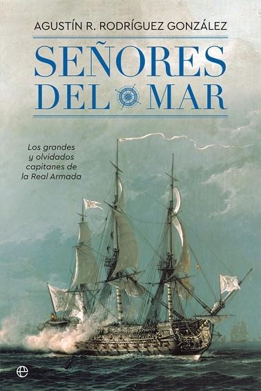 SEÑORES DEL MAR LOS GRANDES Y OLVIDADOS CAPITANES DE LA REAL ARMADA | 9788491642244 | RODRÍGUEZ GONZÁLEZ, AGUSTÍN R.