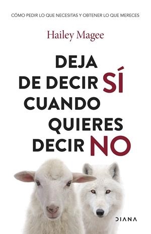 DEJA DE DECIR SÍ CUANDO QUIERES DECIR NO. CÓMO PEDIR LO QUE NECESITAS Y OBTENER LO QUE MERECES | 9788411192651 | MAGEE, HAILEY