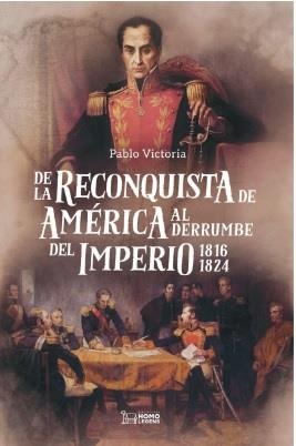 DE LA RECONQUISTA DE AMÉRICA AL DERRUMBE DEL IMPERIO 1816-1824 | 9788419349675 | VICTORIA, PABLO