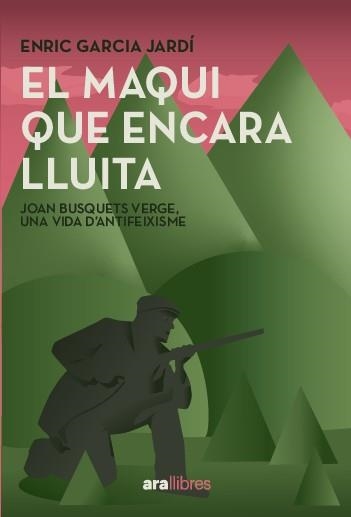 EL MAQUI QUE ENCARA LLUITA JOAN BUSQUETS I VERGE UNA VIDA PLANTANT CARA AL FEIXISME | 9788411731751 | GARCIA JARDÍ, ENRIC